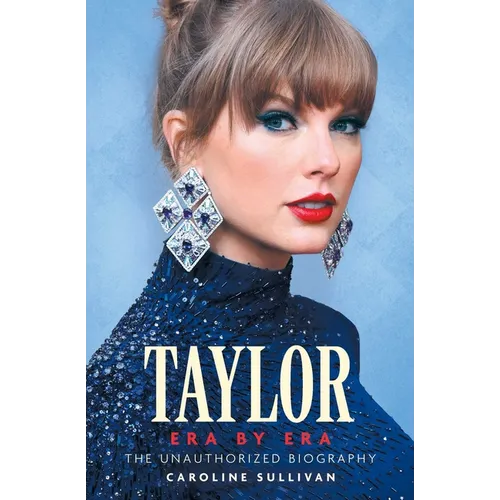 Taylor Era by Era: The Unauthorized Biography