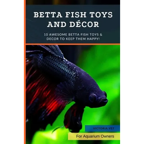 Betta Fish Toys and Décor: 10 Awesome Betta Fish Toys & Decor to Keep Them HAPPY!