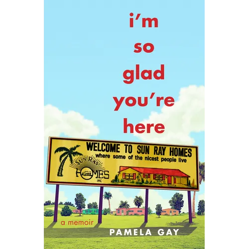 I'm So Glad You're Here: A Memoir