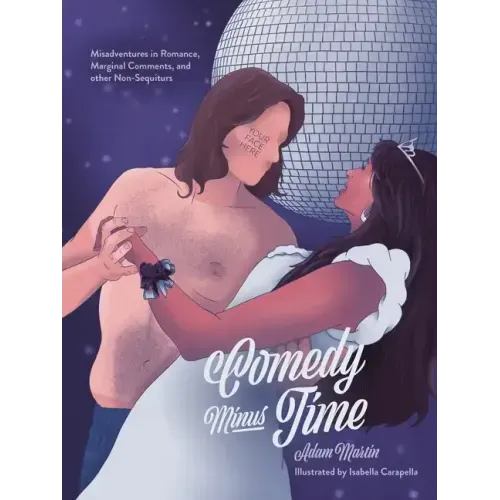 Comedy Minus Time: Misadventures in Romance, Marginal Comments, and Other Non-Sequiturs