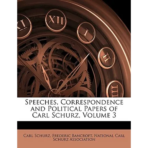Speeches, Correspondence and Political Papers of Carl Schurz, Volume 3