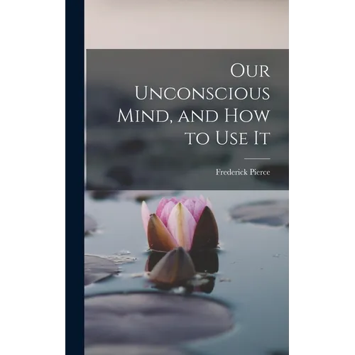 Our Unconscious Mind, and How to Use It