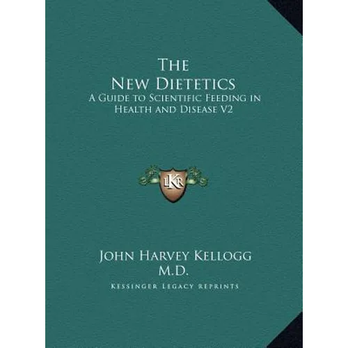 The New Dietetics: A Guide to Scientific Feeding in Health and Disease V2
