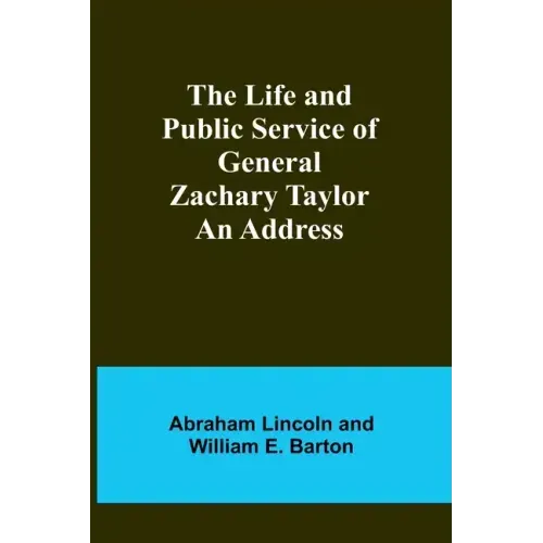 The Life and Public Service of General Zachary Taylor: An Address