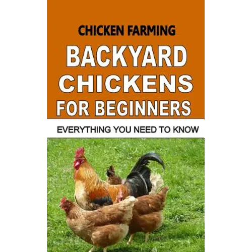 Chicken Farming: Backyard Chickens For Beginners: Everything You Need To Know