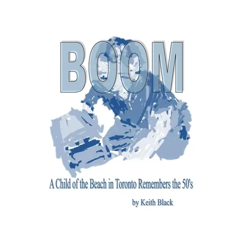 Boom: A Child of the Beach in Toronto Remembers the 50's