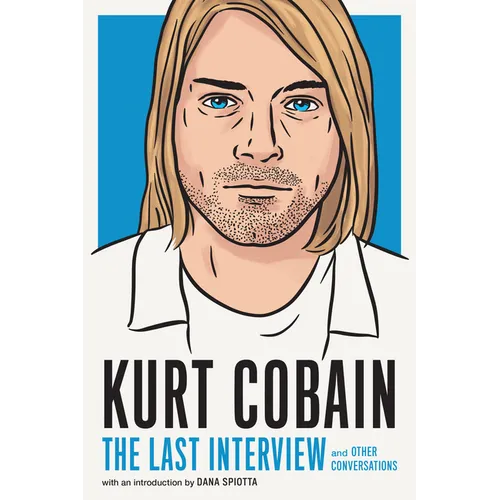 Kurt Cobain: The Last Interview: And Other Conversations