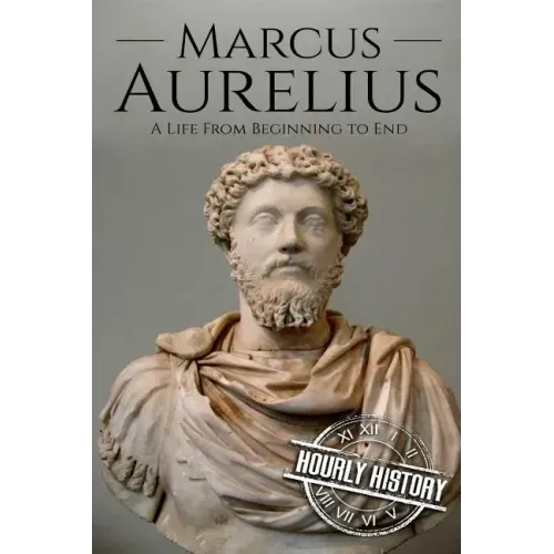 Marcus Aurelius: A Life From Beginning to End