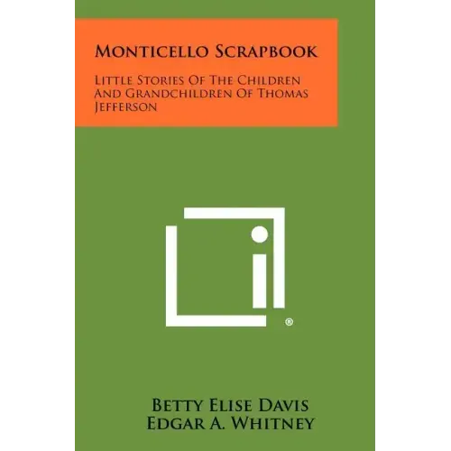 Monticello Scrapbook: Little Stories Of The Children And Grandchildren Of Thomas Jefferson