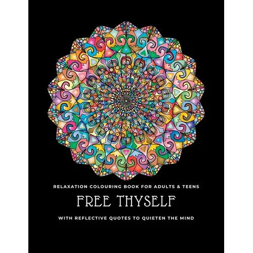 Free thyself: Relaxation colouring book for adults & teens with reflective quotes to quieten the mind