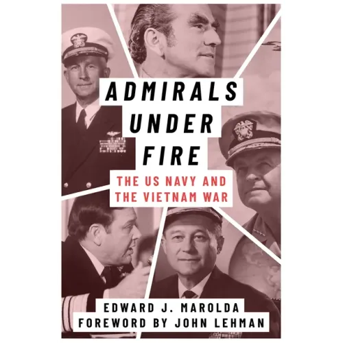 Admirals Under Fire: The U.S. Navy and the Vietnam War