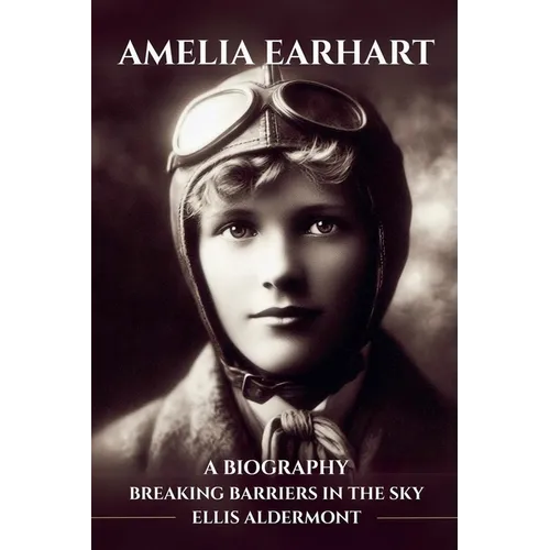 Amelia Earhart, A Biography: Breaking Barriers in the Sky