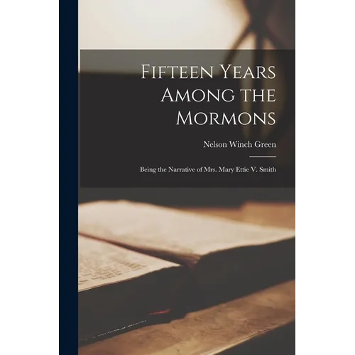 Fifteen Years Among the Mormons: Being the Narrative of Mrs. Mary Ettie V. Smith