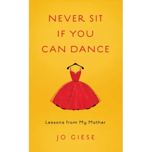 Never Sit If You Can Dance: Lessons from My Mother