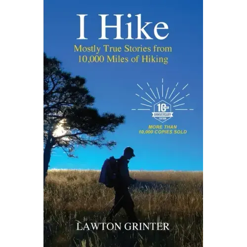 I Hike: Mostly True Stories from 10,000 Miles of Hiking