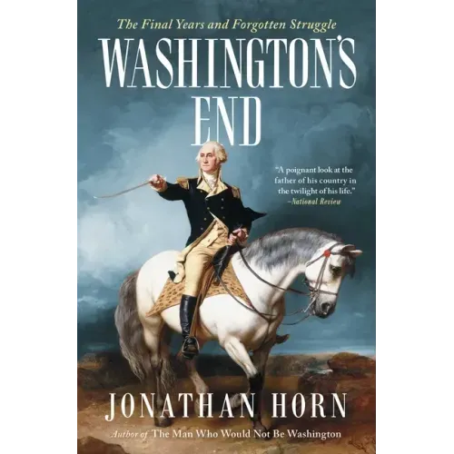 Washington's End: The Final Years and Forgotten Struggle