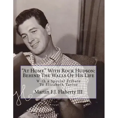 "At Home" With Rock Hudson: Behind The Walls Of His Life Un-corrected Proof: With a Special Tribute To Elizabeth Taylor