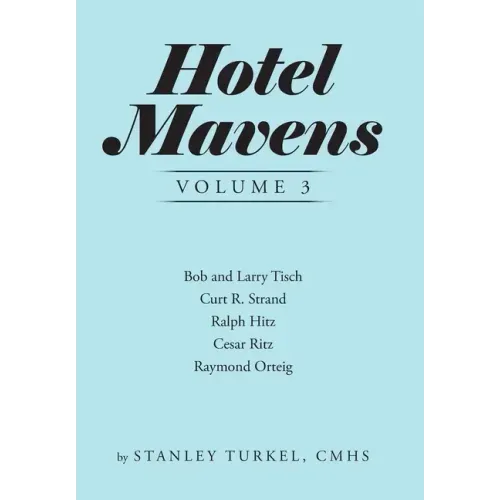 Hotel Mavens Volume 3: Bob and Larry Tisch, Curt R. Strand, Ralph Hitz, Cesar Ritz, and Raymond Orteig