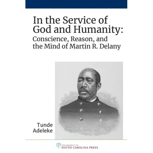 In the Service of God and Humanity: Conscience, Reason, and the Mind of Martin R. Delany