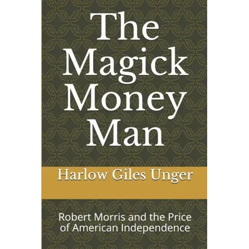 The Magick Money Man: Robert Morris and the Price of American Independence