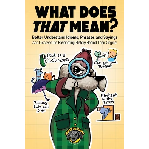 What Does That Mean?: Better Understand Idioms, Phrases, and Sayings And Discover the Fascinating History Behind Their Origins
