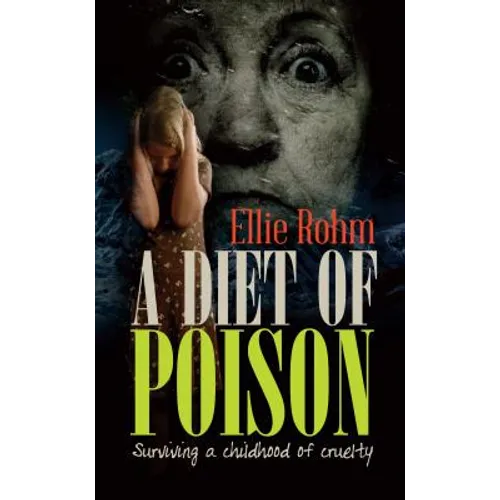 A Diet of Poison: Surviving a childhood of cruelty