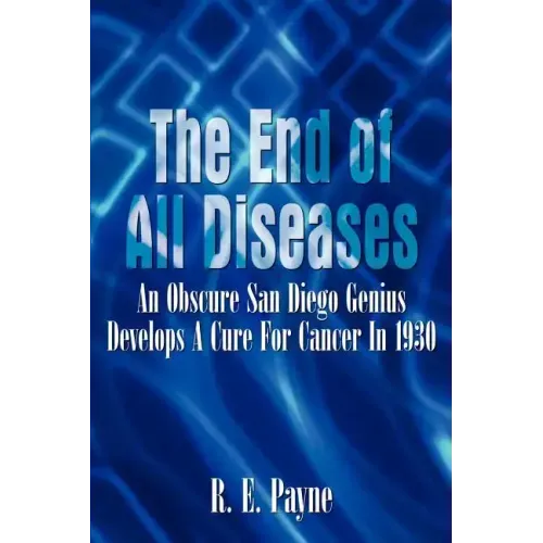 "The End of All Diseases": An Obscure San Diego Genius Develops A Cure For Cancer In 1930