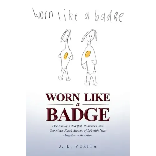 Worn Like a Badge: One Family's Heartfelt, Humorous, and Sometimes Harsh Account of Life with Twin Daughters with Autism