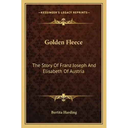 Golden Fleece: The Story Of Franz Joseph And Elisabeth Of Austria