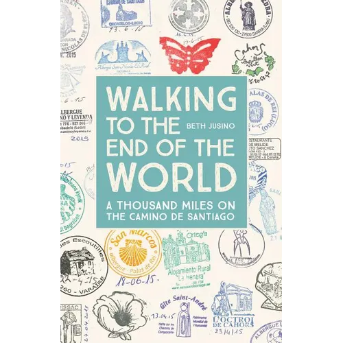 Walking to the End of the World: A Thousand Miles on the Camino de Santiago