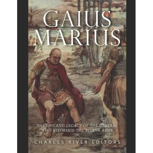 Gaius Marius: The Life and Legacy of the General Who Reformed the Roman Army