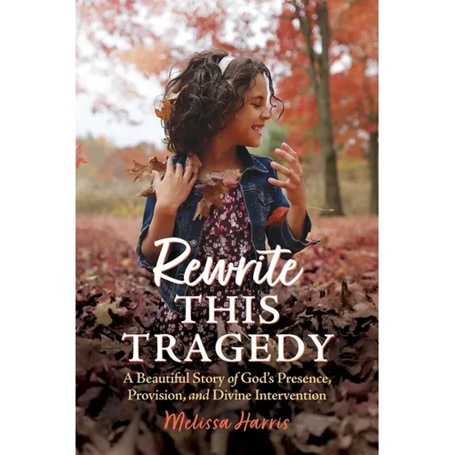 Rewrite This Tragedy: A Beautiful Story of God's Presence, Provision, and Divine Intervention