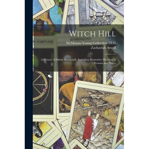 Witch Hill: A History of Salem Witchcraft, Including Illustrative Sketches of Persons and Places