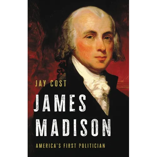 James Madison: America's First Politician