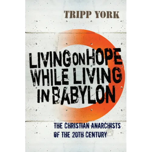 Living on Hope While Living in Babylon: The Christian Anarchists of the 20th Century