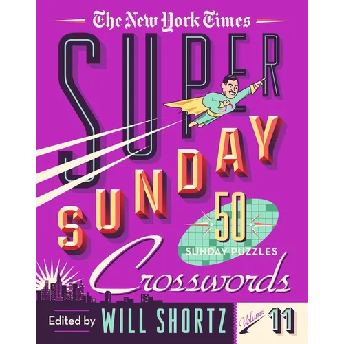 The New York Times Super Sunday Crosswords Volume 11: 50 Sunday Puzzles