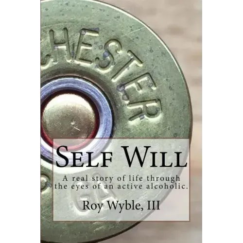 Self Will: A real story of life through the eyes of an active alcoholic.