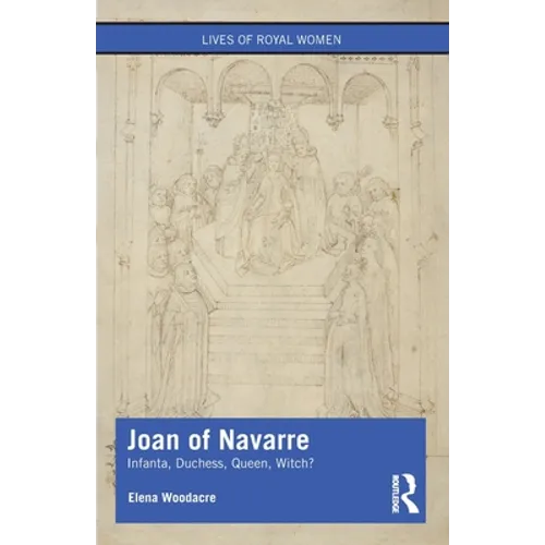 Joan of Navarre: Infanta, Duchess, Queen, Witch?