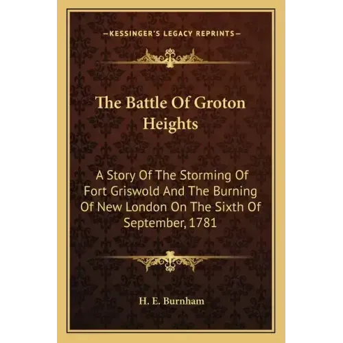 The Battle Of Groton Heights: A Story Of The Storming Of Fort Griswold And The Burning Of New London On The Sixth Of September, 1781