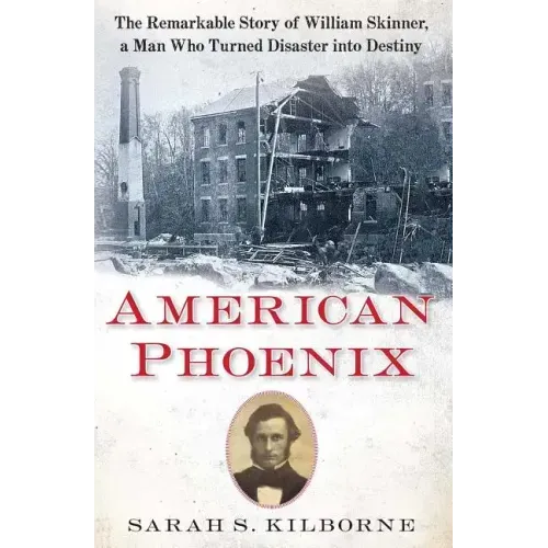 American Phoenix: The Remarkable Story of William Skinner, a Man Who Turned Disaster Into Destiny