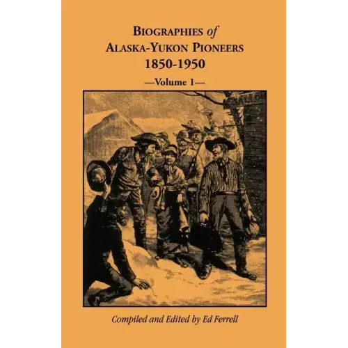 Biographies of Alaska-Yukon Pioneers 1850-1950, Volume 1