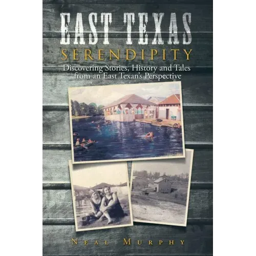 East Texas Serendipity: Discovering Stories, History, and Tales from an East Texan's Perspective