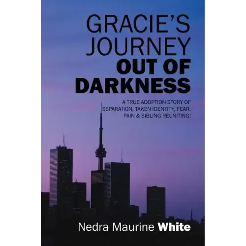 Gracie's Journey Out of Darkness: A True Adoption Story of Separation, Taken Identity Fear Pain & Sibling Reuniting!