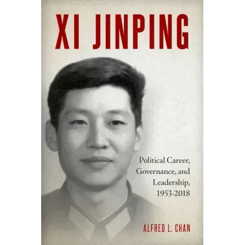 XI Jinping: Political Career, Governance, and Leadership, 1953-2018