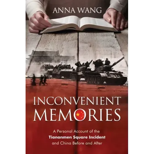 Inconvenient Memories: A Personal Account of the Tiananmen Square Incident and China Before and After
