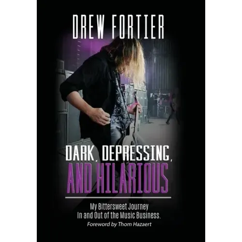 Dark, Depressing, and Hilarious: My Bittersweet Journey In and Out of the Music Business