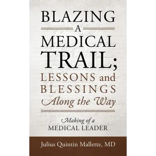 Blazing A Medical Trail; Lessons and Blessings Along the Way: Making of a Medical Leader