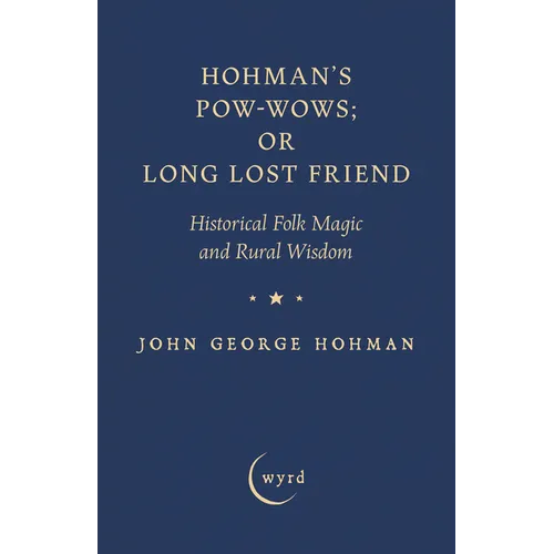 Hohman's Pow-Wows; or Long Lost Friend: Historical Folk Magic and Rural Wisdom