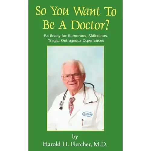 So You Want to Be a Doctor?: Be Ready for Humorous, Ridiculous, Tragic, Outrageous Experiences