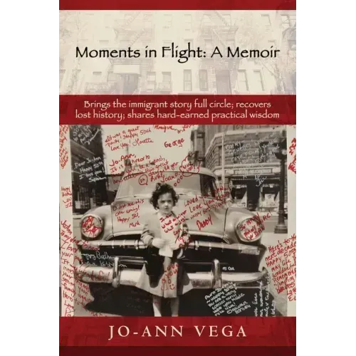 Moments in Flight: A Memoir: Brings the immigrant story full circle; recovers lost history; shares hard-earned practical wisdom